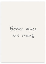 Tableau encadré avec la phrase Better waves are coming en lettres manuscrites noires sur fond blanc cassé, composition épurée et style texte minimal noir et blanc. Disponible sur kudeko.com